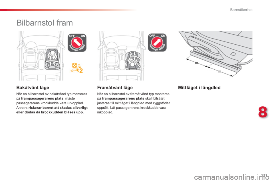 CITROEN C-ELYSÉE 2014  InstruktionsbÖcker (in Swedish) 111
8
Barnsäkerhet
  Bilbarnstol fram  
 
 
Bakåtvänt läge
 
När en bilbarnstol av bakåtvänd typ monteraspå  frampassagerarens plats 
, måstepassagerarens krockkudde vara urkopplad. Annars  r