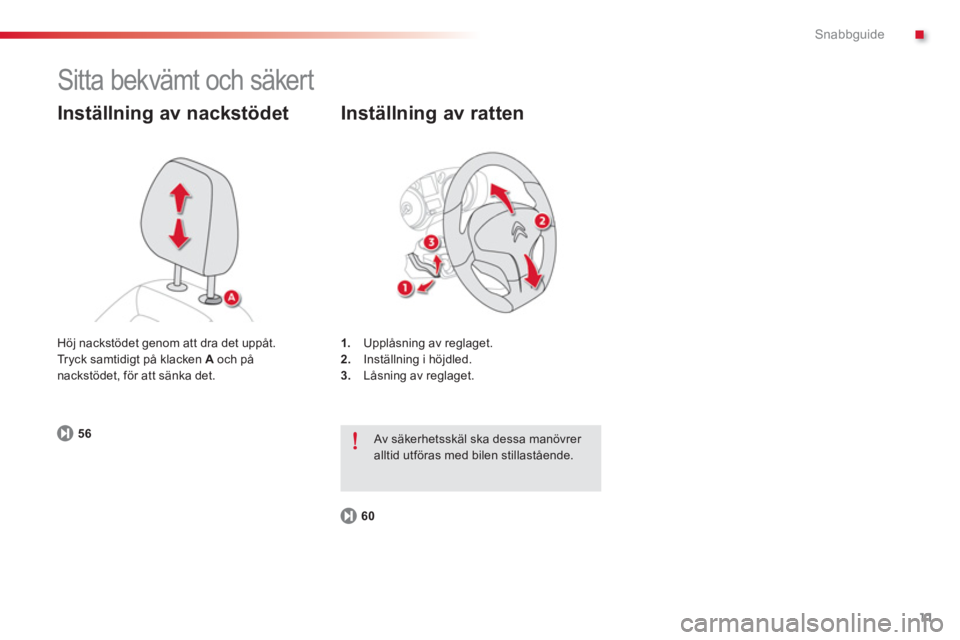 CITROEN C-ELYSÉE 2014  InstruktionsbÖcker (in Swedish) .
11
Snabbguide
  Sitta bekvämt och säkert 
 
 
Inställning av nackstödet 
56
1.Upplåsning av reglaget.
2.   Inställning i höjdled.3. 
 Låsning av reglaget.
Inställning av ratten 
60
 Av säk