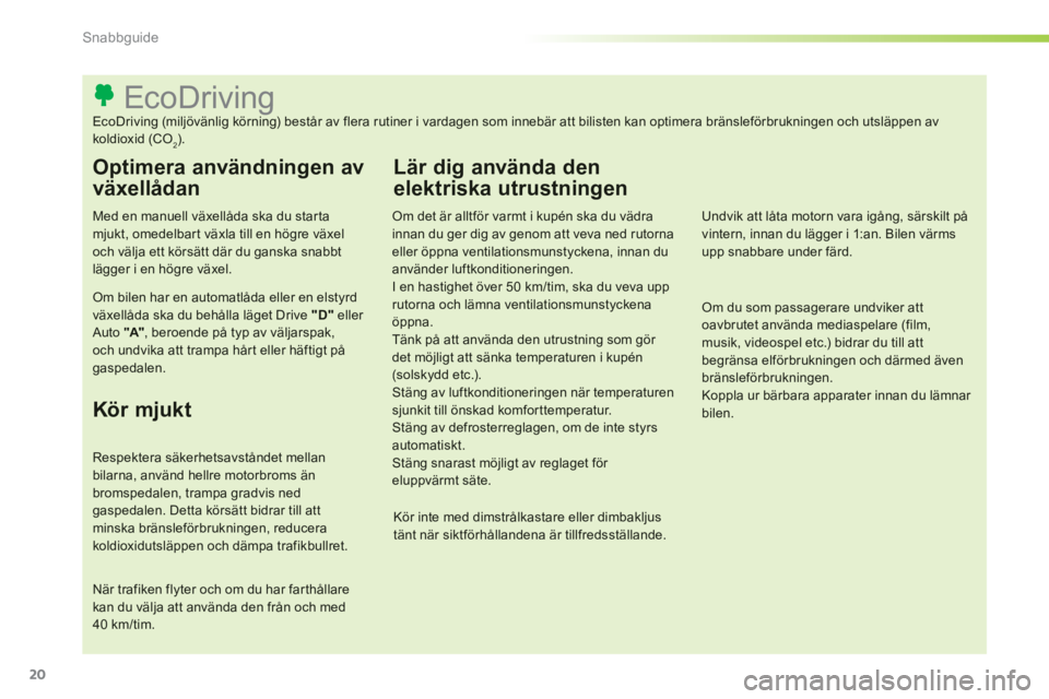 CITROEN C-ELYSÉE 2014 InstruktionsbÖcker (in Swedish) 20
Snabbguide
EcoDriving
EcoDriving (miljövänlig körning) består av flera rutiner i vardagen som in CITROEN C-ELYSÉE 2014 InstruktionsbÖcker (in Swedish) 20
Snabbguide
EcoDriving
EcoDriving (miljövänlig körning) består av flera rutiner i vardagen som in