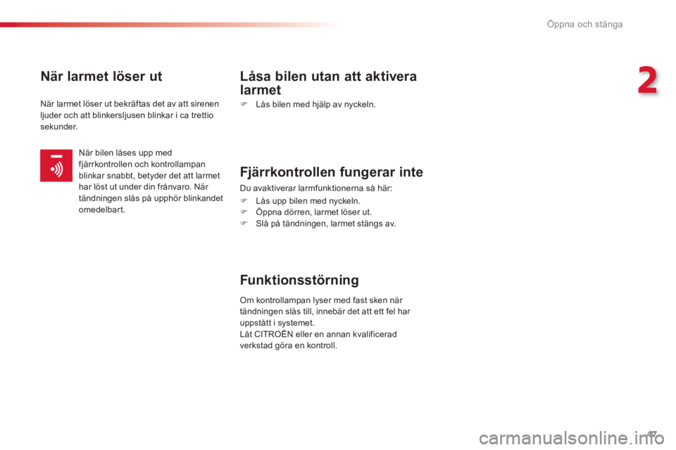 CITROEN C-ELYSÉE 2014  InstruktionsbÖcker (in Swedish) 47
2
Öppna och stänga
   
När larmet löser ut  Låsa bilen utan att aktivera
larmet 
�) 
  Lås bilen med hjälp av nyckeln.  
 
 
Fjärrkontrollen fungerar inte
Du avaktiverar larmfunktionerna s�