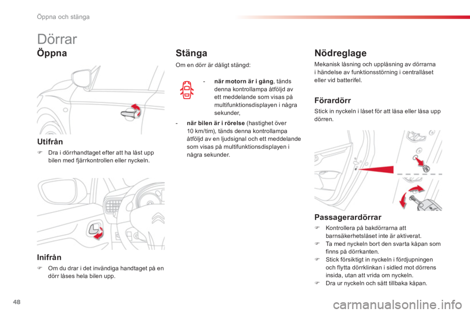 CITROEN C-ELYSÉE 2014  InstruktionsbÖcker (in Swedish) 48
Öppna och stänga
   
 
 
 
 
 
 
 
 
 
 
Dörrar 
Utifrån 
�)Dra i dörrhandtaget efter att ha låst uppbilen med fjärrkontrollen eller nyckeln.
Öppna
Inifrån
�)Om du drar i det invändiga ha