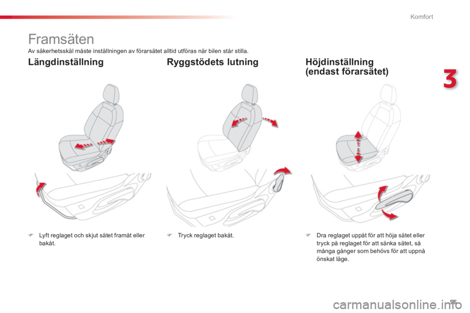 CITROEN C-ELYSÉE 2014  InstruktionsbÖcker (in Swedish) 55
3
Komfor t
   
 
 
 
 
 
 
 
Framsäten  
�)Lyft reglaget och skjut sätet framåt eller bakåt.  
 �) 
 Dra reglaget uppåt för att höja sätet eller 
tryck på reglaget för att sänka sätet, 