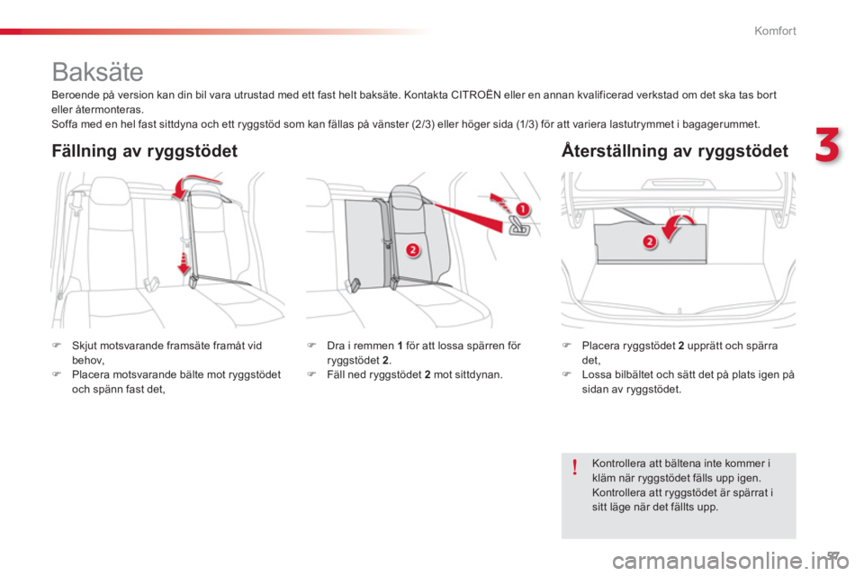 CITROEN C-ELYSÉE 2014  InstruktionsbÖcker (in Swedish) 57
3
Komfor t
   
 
 
 
 
Baksäte  
�)Skjut motsvarande framsäte framåt vid 
behov,
�)Placera motsvarande bälte mot ryggstödet
och spänn fast det,
�)   Placera ryggstödet  2upprätt och spärra