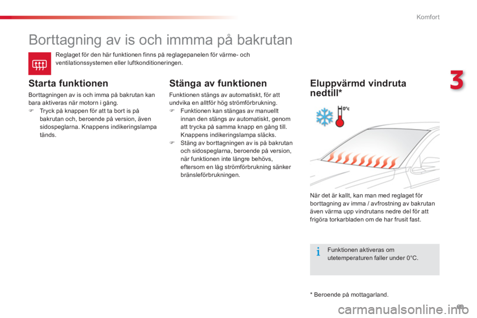 CITROEN C-ELYSÉE 2014 InstruktionsbÖcker (in Swedish) 69
3
Komfor t
Borttagning av is och immma på bakrutan
Reglaget för den här funktionen finns på reglagepanelen för värme- och
ventilationssystemen eller luftk CITROEN C-ELYSÉE 2014 InstruktionsbÖcker (in Swedish) 69
3
Komfor t
Borttagning av is och immma på bakrutan
Reglaget för den här funktionen finns på reglagepanelen för värme- och
ventilationssystemen eller luftk