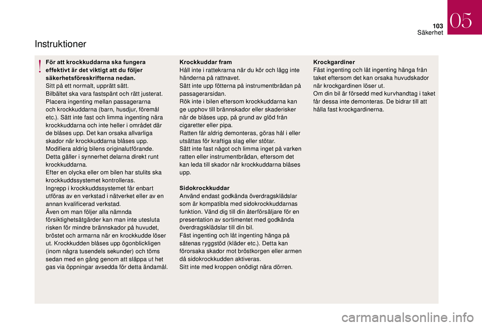 CITROEN DS3 CABRIO 2018  InstruktionsbÖcker (in Swedish) 103
Instruktioner
För att krockkuddarna ska fungera 
effektivt är det viktigt att du följer 
säkerhetsföreskrifterna nedan.
Sitt på ett normalt, upprätt sätt.
Bilbältet ska vara fastspänt oc