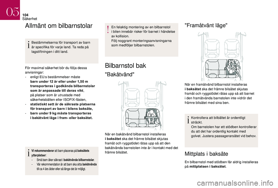 CITROEN DS3 CABRIO 2018  InstruktionsbÖcker (in Swedish) 104
Allmänt om bilbarnstolar
Bestämmelserna för transport av barn 
är specifika för varje land. Ta reda på 
lagstiftningen i
 
ditt land.
För maximal säkerhet bör du följa dessa 
anvisningar