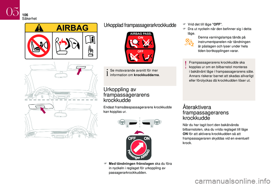 CITROEN DS3 CABRIO 2018  InstruktionsbÖcker (in Swedish) 106
Se motsvarande avsnitt för mer 
information om krockkuddarna.
Urkoppling av 
frampassagerarens 
krockkudde
Endast framsätespassagerarens krockkudde 
kan kopplas ur. F
 
V
 rid det till läge 