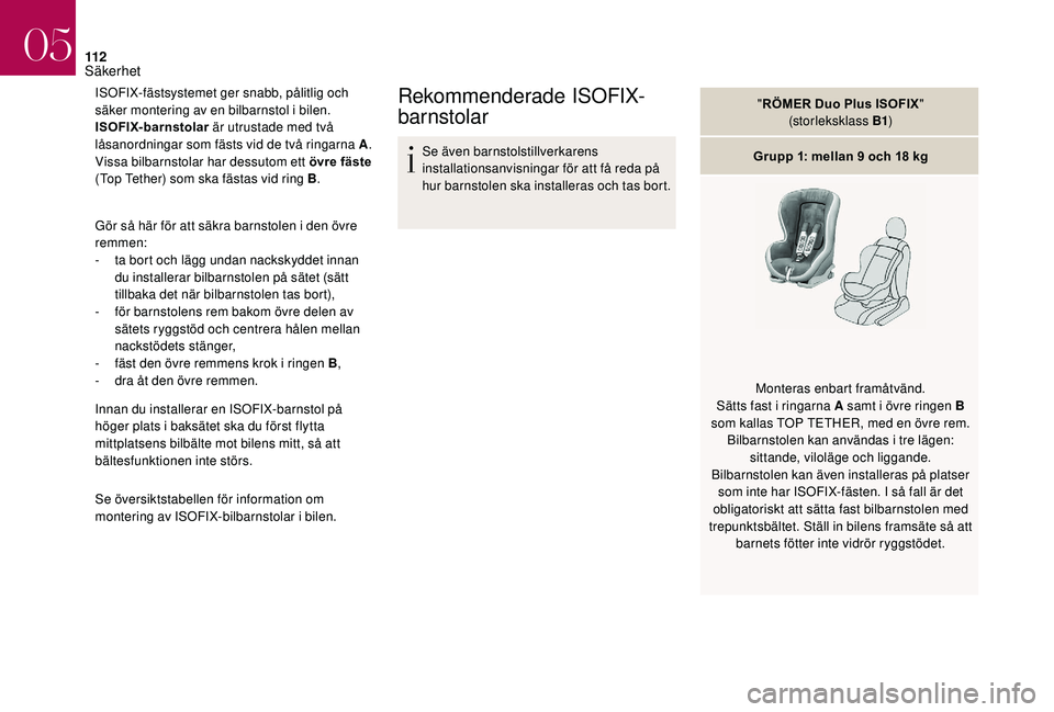 CITROEN DS3 CABRIO 2018  InstruktionsbÖcker (in Swedish) 11 2
ISOFIX-fästsystemet ger snabb, pålitlig och 
säker montering av en bilbarnstol i  bilen.
ISOFIX-barnstolar  är utrustade med två 
låsanordningar som fästs vid de två ringarna A .
Vissa bi