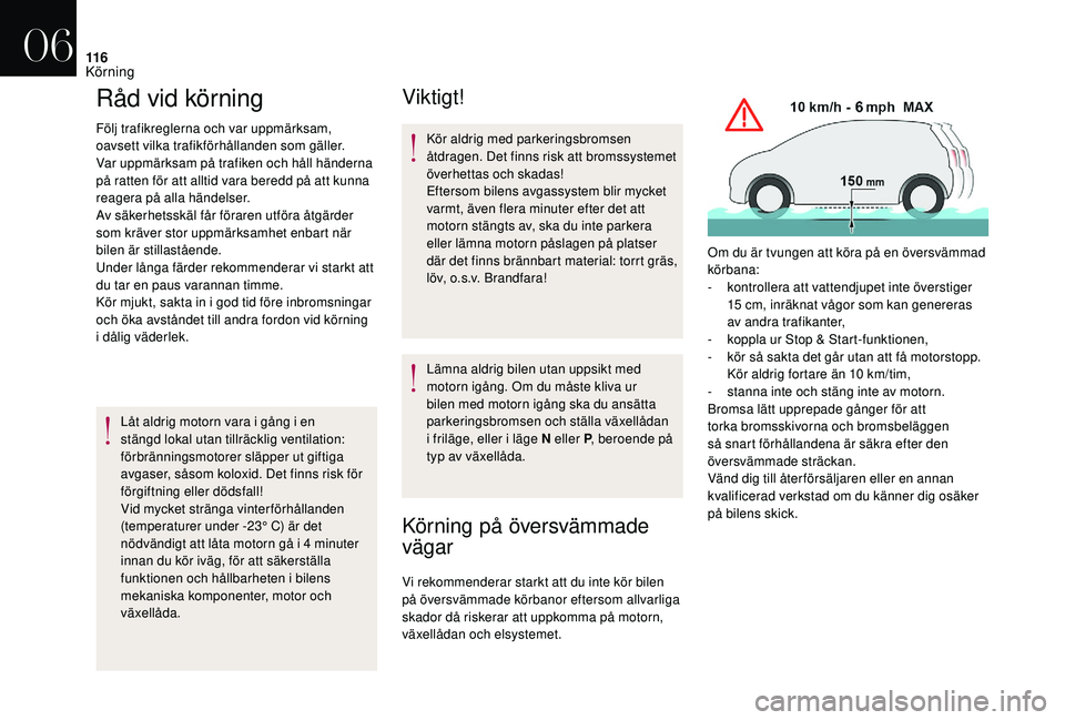 CITROEN DS3 CABRIO 2018  InstruktionsbÖcker (in Swedish) 11 6
Råd vid körning
Följ trafikreglerna och var uppmärksam, 
oavsett vilka trafikförhållanden som gäller.
Var uppmärksam på trafiken och håll händerna 
på ratten för att alltid vara bere