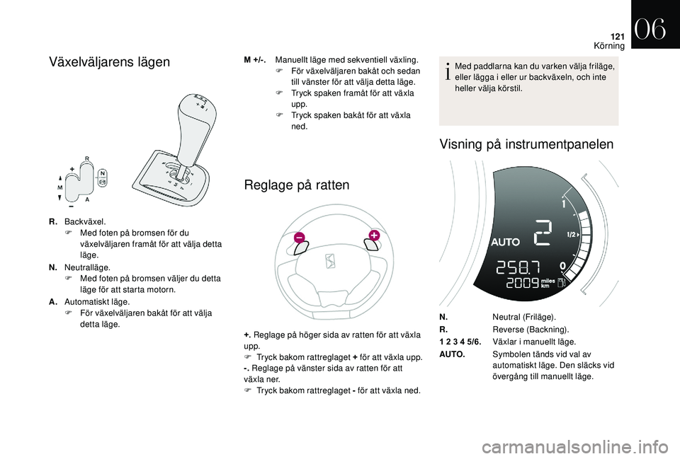 CITROEN DS3 CABRIO 2018  InstruktionsbÖcker (in Swedish) 121
Växelväljarens lägen
R.Backväxel.
F
 M ed foten på bromsen för du 
växelväljaren framåt för att välja detta 
läge.
N. Neutralläge.
F
 
M
 ed foten på bromsen väljer du detta 
läge 