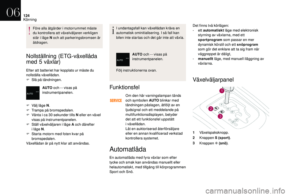 CITROEN DS3 CABRIO 2018  InstruktionsbÖcker (in Swedish) 124
Nollställning (ETG-växellåda 
med 5  växlar)
Efter att batteriet har kopplats ur måste du 
nollställa växellådan.
F
 
S
 lå på tändningen. I undantagsfall kan växellådan kräva en 
au