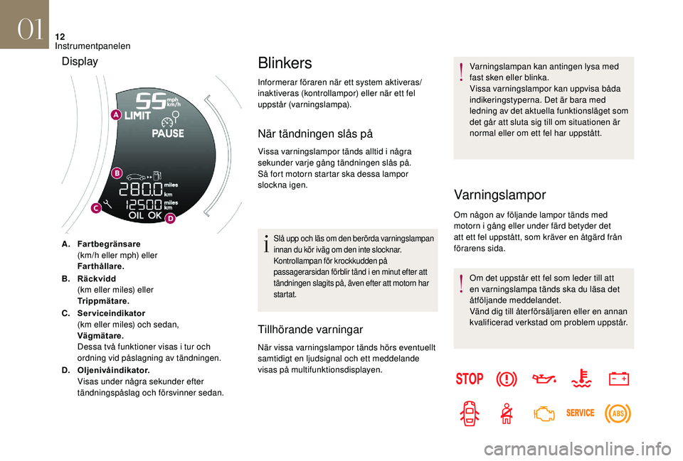 CITROEN DS3 2018  InstruktionsbÖcker (in Swedish) 12
A.Fartbegränsare
(km/h eller mph) eller
Farthållare.
B. Räckvidd
(km eller miles) eller
Trippmätare.
C. Serviceindikator
(km eller miles) och sedan,
Vägmätare.
Dessa två funktioner visas i
 