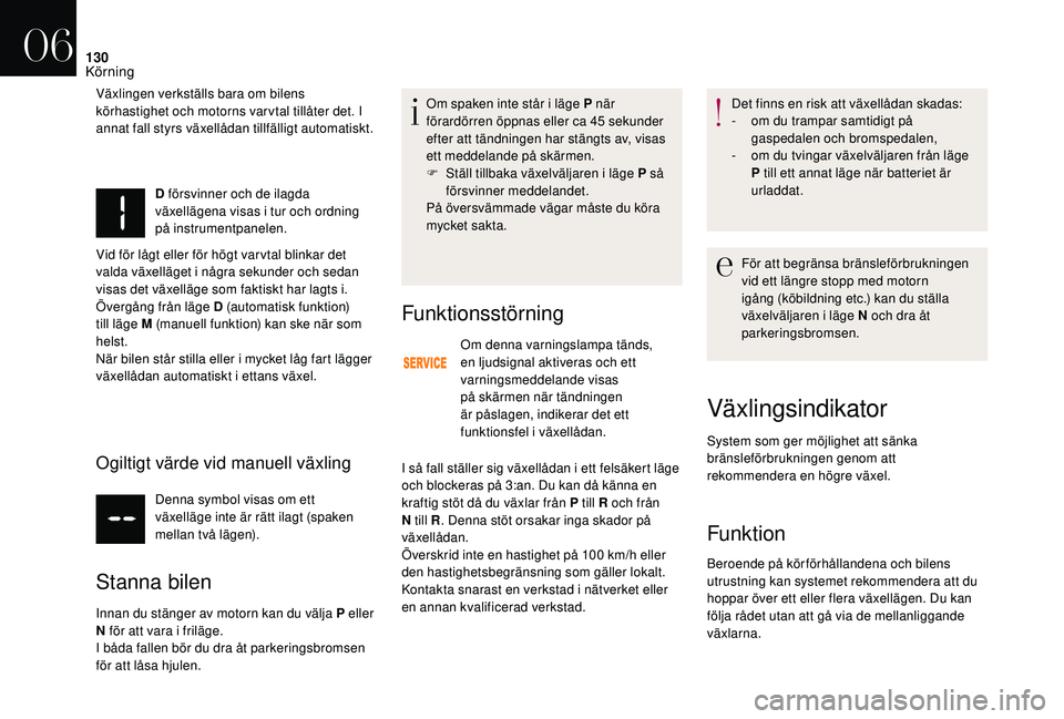 CITROEN DS3 CABRIO 2018  InstruktionsbÖcker (in Swedish) 130
D försvinner och de ilagda 
växellägena visas i  tur och ordning 
på instrumentpanelen.
Vid för lågt eller för högt varvtal blinkar det 
valda växelläget i
  några sekunder och sedan 
v