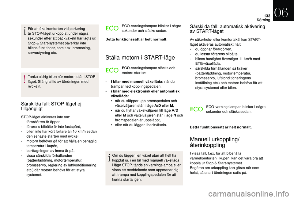 CITROEN DS3 CABRIO 2018  InstruktionsbÖcker (in Swedish) 133
För att öka komforten vid parkering 
är STOP-läget urkopplat under några 
sekunder efter att backväxeln har lagts ur.
Stop & Start-systemet påverkar inte 
bilens funktioner, som t.ex. broms