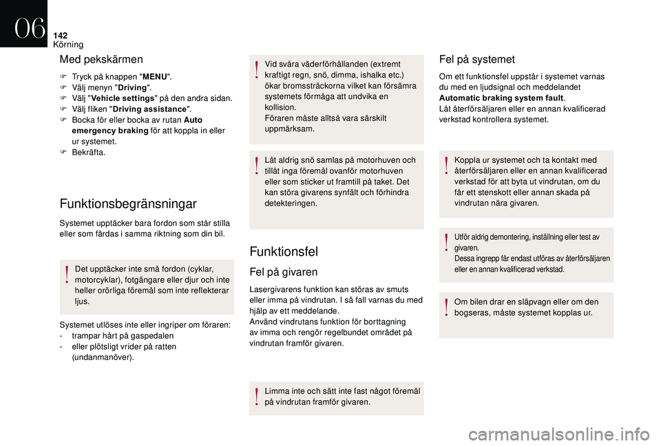 CITROEN DS3 CABRIO 2018  InstruktionsbÖcker (in Swedish) 142
Med pekskärmen
F Tryck på knappen "MENU".
F  V älj menyn " Driving".
F
 
Vä
 lj "Vehicle settings " på den andra sidan.
F
 
V
 älj fliken " Driving assistance 