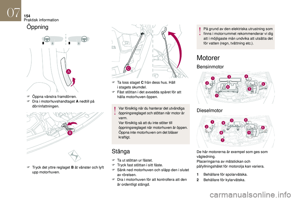 CITROEN DS3 CABRIO 2018  InstruktionsbÖcker (in Swedish) 154
Öppning
F Öppna vänstra framdörren.
F D ra i  motorhuvshandtaget A nedtill på 
dörrinfattningen.
F
 
T
 ryck det yttre reglaget B åt vänster och lyft 
upp motorhuven. F
 
T
 a loss staget 