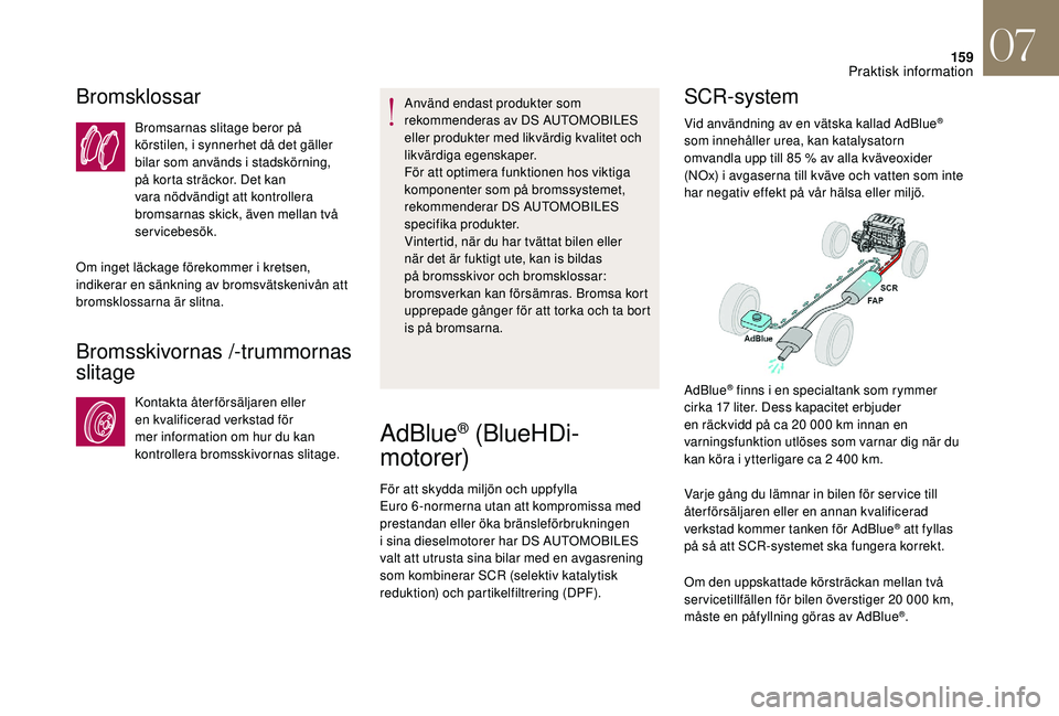CITROEN DS3 CABRIO 2018 InstruktionsbÖcker (in Swedish) 159
Bromsklossar
Bromsarnas slitage beror på
körstilen, i synnerhet då det gäller
bilar som används i
stadskörning,
på korta sträckor. Det kan
vara nödvändigt att kontrollera
bromsarn CITROEN DS3 CABRIO 2018 InstruktionsbÖcker (in Swedish) 159
Bromsklossar
Bromsarnas slitage beror på
körstilen, i synnerhet då det gäller
bilar som används i
stadskörning,
på korta sträckor. Det kan
vara nödvändigt att kontrollera
bromsarn