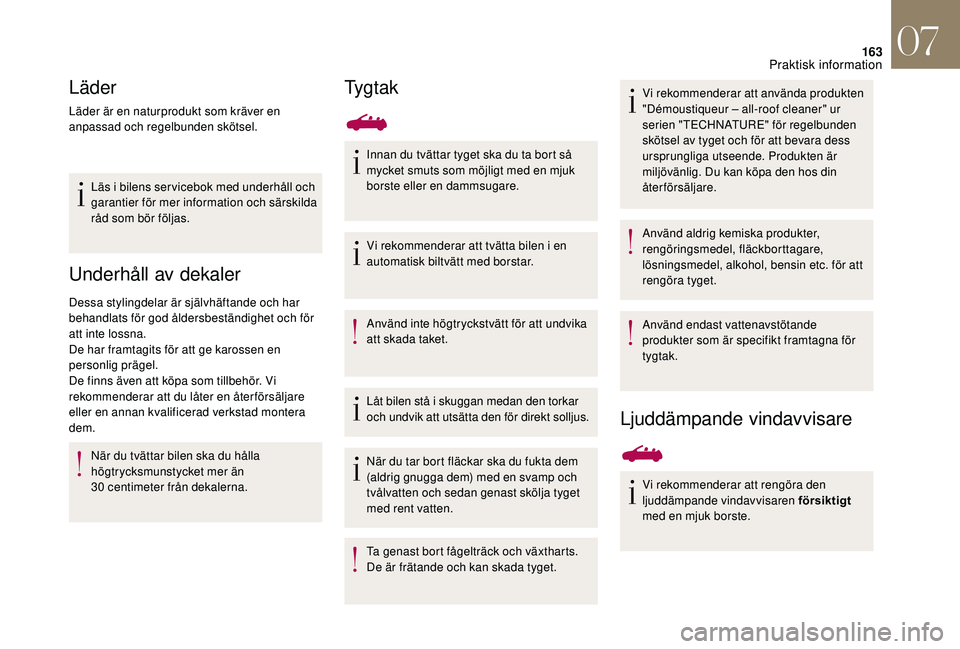 CITROEN DS3 CABRIO 2018 InstruktionsbÖcker (in Swedish) 163
Läder
Läder är en naturprodukt som kräver en
anpassad och regelbunden skötsel.Läs i
bilens ser vicebok med underhåll och
garantier för mer information och särskilda
råd som bör fö CITROEN DS3 CABRIO 2018 InstruktionsbÖcker (in Swedish) 163
Läder
Läder är en naturprodukt som kräver en
anpassad och regelbunden skötsel.Läs i
bilens ser vicebok med underhåll och
garantier för mer information och särskilda
råd som bör fö