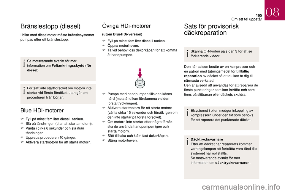 CITROEN DS3 CABRIO 2018 InstruktionsbÖcker (in Swedish) 165
Bränslestopp (diesel)
I bilar med dieselmotor måste bränslesystemet
pumpas efter ett bränslestopp.Se motsvarande avsnitt för mer
information om Feltankningsskydd (för
diesel) .
Fortsätt CITROEN DS3 CABRIO 2018 InstruktionsbÖcker (in Swedish) 165
Bränslestopp (diesel)
I bilar med dieselmotor måste bränslesystemet
pumpas efter ett bränslestopp.Se motsvarande avsnitt för mer
information om Feltankningsskydd (för
diesel) .
Fortsätt