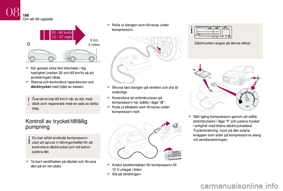 CITROEN DS3 CABRIO 2018 InstruktionsbÖcker (in Swedish) 168
Överskrid inte 80 km/h när du kör med
d äck som reparerats med en sats av detta
slag.
Kontroll av trycket/tillfällig
pumpning
Du kan alltid använda kompressorn
utan att spruta in tätnin CITROEN DS3 CABRIO 2018 InstruktionsbÖcker (in Swedish) 168
Överskrid inte 80 km/h när du kör med
d äck som reparerats med en sats av detta
slag.
Kontroll av trycket/tillfällig
pumpning
Du kan alltid använda kompressorn
utan att spruta in tätnin