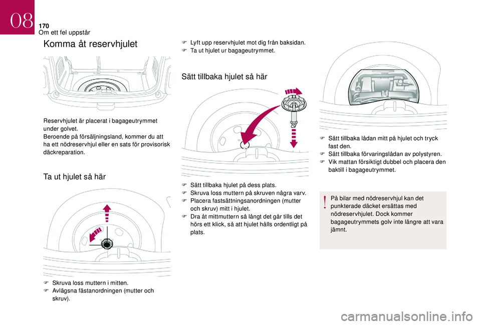 CITROEN DS3 CABRIO 2018 InstruktionsbÖcker (in Swedish) 170
Komma åt reservhjulet
Ta ut hjulet så härSätt tillbaka hjulet så här
Reser vhjulet är placerat i bagageutrymmet
u nder golvet.
Beroende på försäljningsland, kommer du att
ha ett nödre CITROEN DS3 CABRIO 2018 InstruktionsbÖcker (in Swedish) 170
Komma åt reservhjulet
Ta ut hjulet så härSätt tillbaka hjulet så här
Reser vhjulet är placerat i bagageutrymmet
u nder golvet.
Beroende på försäljningsland, kommer du att
ha ett nödre