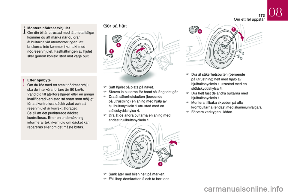 CITROEN DS3 CABRIO 2018 InstruktionsbÖcker (in Swedish) 173
Montera nödreservhjulet
Om din bil är utrustad med lättmetallfälgar
kommer du att märka när du drar
åt bultarna vid återmonteringen, att
brickorna inte kommer i kontakt med
nödreserv CITROEN DS3 CABRIO 2018 InstruktionsbÖcker (in Swedish) 173
Montera nödreservhjulet
Om din bil är utrustad med lättmetallfälgar
kommer du att märka när du drar
åt bultarna vid återmonteringen, att
brickorna inte kommer i kontakt med
nödreserv