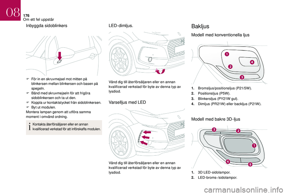 CITROEN DS3 CABRIO 2018 InstruktionsbÖcker (in Swedish) 176
Inbyggda sidoblinkers
Kontakta återförsäljaren eller en annan
kvalificerad verkstad för att införskaffa modulen.
LED-dimljus.
Varselljus med LEDBakljus
Modell med konventionella ljus
1.Broms CITROEN DS3 CABRIO 2018 InstruktionsbÖcker (in Swedish) 176
Inbyggda sidoblinkers
Kontakta återförsäljaren eller en annan
kvalificerad verkstad för att införskaffa modulen.
LED-dimljus.
Varselljus med LEDBakljus
Modell med konventionella ljus
1.Broms