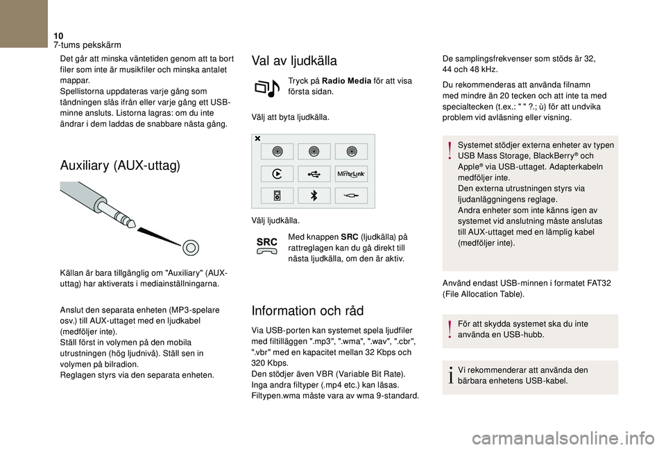 CITROEN DS3 CABRIO 2018  InstruktionsbÖcker (in Swedish) 10
Det går att minska väntetiden genom att ta bort 
filer som inte är musikfiler och minska antalet 
mappar.
Spellistorna uppdateras varje gång som 
tändningen slås ifrån eller varje gång ett 