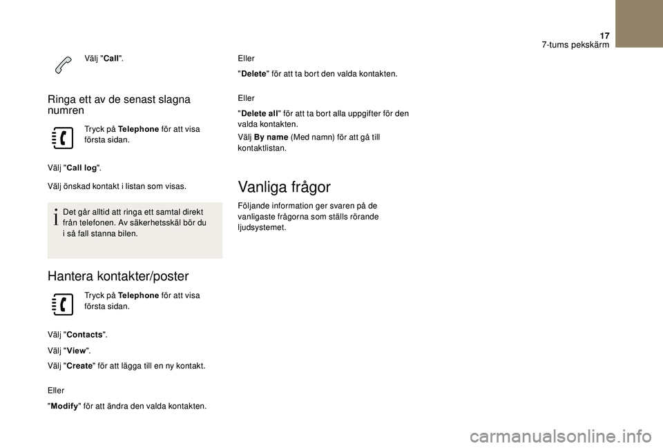 CITROEN DS3 CABRIO 2018  InstruktionsbÖcker (in Swedish) 17
Välj "Call".
Ringa ett av de senast slagna 
numren
Tryck på Telephone  för att visa 
första sidan.
Välj " Call log ".
Välj önskad kontakt i
  listan som visas.
Det går allti