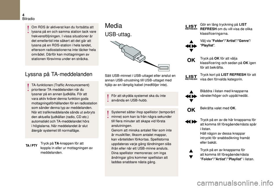 CITROEN DS3 CABRIO 2018  InstruktionsbÖcker (in Swedish) 4
Om RDS är aktiverat kan du fortsätta att 
lyssna på en och samma station tack vare 
frekvensföljningen. I vissa situationer är 
det emellertid inte säkert att det går att 
lyssna på en RDS-s