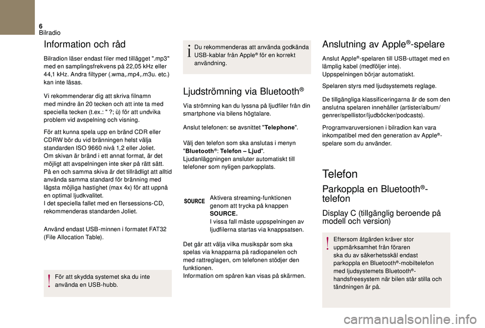 CITROEN DS3 CABRIO 2018  InstruktionsbÖcker (in Swedish) 6
Information och råd
Bilradion läser endast filer med tillägget ".mp3" 
med en samplingsfrekvens på 22,05  kHz eller 
44,1
  kHz. Andra filtyper (.wma,.mp4,.m3u. etc.) 
kan inte läsas.
V