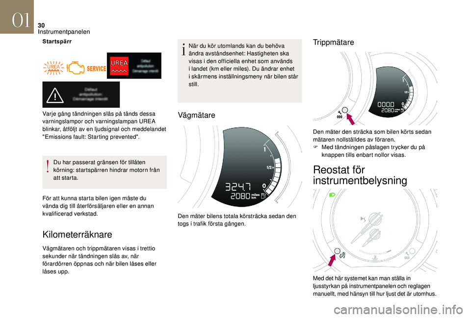 CITROEN DS3 2018  InstruktionsbÖcker (in Swedish) 30
StartspärrDu har passerat gränsen för tillåten 
körning: startspärren hindrar motorn från 
att starta.
För att kunna starta bilen igen måste du 
vända dig till återförsäljaren eller en