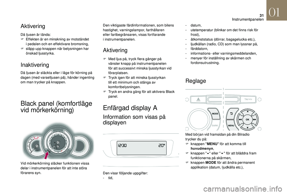 CITROEN DS3 2018 InstruktionsbÖcker (in Swedish) 31
Aktivering
Då ljusen är tända:
F E ffekten är en minskning av motståndet
i
pedalen och en effektivare bromsning,
F
s
läpp upp knappen när belysningen har
önskad ljusstyrka.
Inaktiver CITROEN DS3 2018 InstruktionsbÖcker (in Swedish) 31
Aktivering
Då ljusen är tända:
F E ffekten är en minskning av motståndet
i
pedalen och en effektivare bromsning,
F
s
läpp upp knappen när belysningen har
önskad ljusstyrka.
Inaktiver
