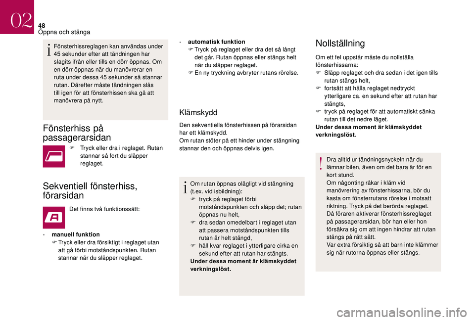 CITROEN DS3 CABRIO 2018  InstruktionsbÖcker (in Swedish) 48
Fönsterhissreglagen kan användas under 
45 sekunder efter att tändningen har 
slagits ifrån eller tills en dörr öppnas. Om 
en dörr öppnas när du manövrerar en 
ruta under dessa 45
  seku