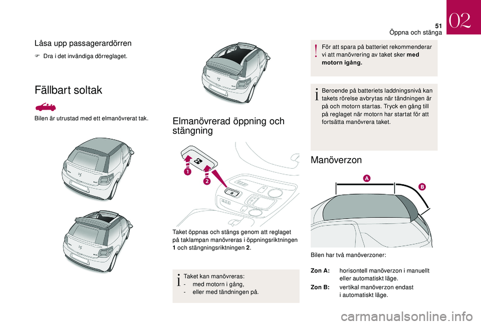 CITROEN DS3 CABRIO 2018 InstruktionsbÖcker (in Swedish) 51
Låsa upp passagerardörren
F Dra i det invändiga dörreglaget.
Fällbart soltak
Bilen är utrustad med ett elmanövrerat tak.Elmanövrerad öppning och
stängning
Taket öppnas och stängs geno CITROEN DS3 CABRIO 2018 InstruktionsbÖcker (in Swedish) 51
Låsa upp passagerardörren
F Dra i det invändiga dörreglaget.
Fällbart soltak
Bilen är utrustad med ett elmanövrerat tak.Elmanövrerad öppning och
stängning
Taket öppnas och stängs geno