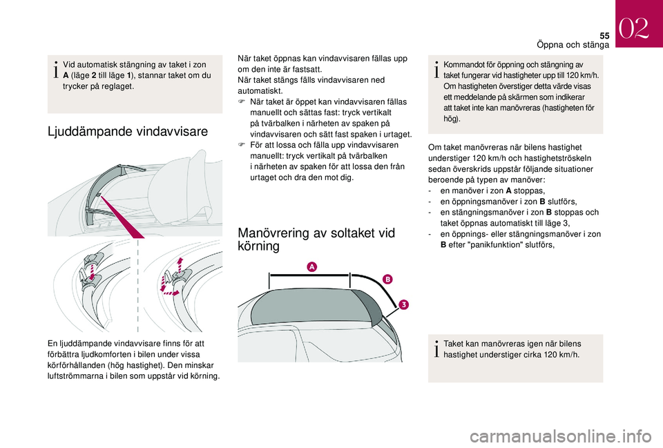 CITROEN DS3 CABRIO 2018 InstruktionsbÖcker (in Swedish) 55
Vid automatisk stängning av taket i zon
A (läge 2 till läge 1), stannar taket om du
trycker på reglaget.
Ljuddämpande vindavvisare
En ljuddämpande vindavvisare finns för att
förbättr CITROEN DS3 CABRIO 2018 InstruktionsbÖcker (in Swedish) 55
Vid automatisk stängning av taket i zon
A (läge 2 till läge 1), stannar taket om du
trycker på reglaget.
Ljuddämpande vindavvisare
En ljuddämpande vindavvisare finns för att
förbättr