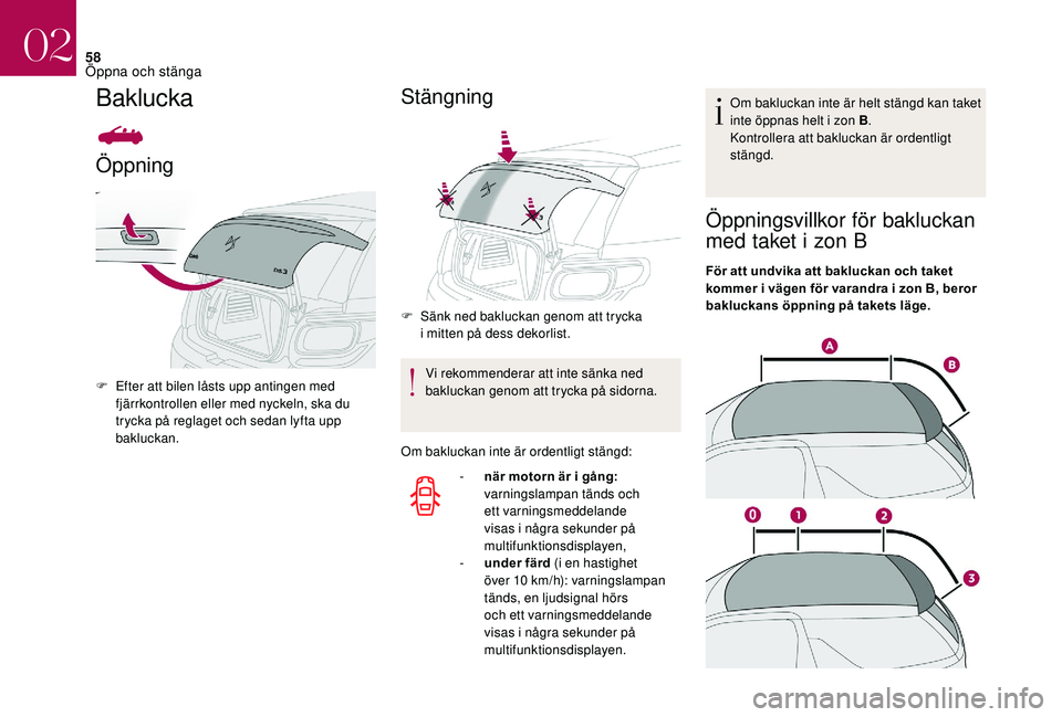 CITROEN DS3 CABRIO 2018 InstruktionsbÖcker (in Swedish) 58
Baklucka
Öppning
F Efter att bilen låsts upp antingen med fjärrkontrollen eller med nyckeln, ska du
trycka på reglaget och sedan lyfta upp
bakluckan.
Stängning
F Sänk ned bakluckan genom at CITROEN DS3 CABRIO 2018 InstruktionsbÖcker (in Swedish) 58
Baklucka
Öppning
F Efter att bilen låsts upp antingen med fjärrkontrollen eller med nyckeln, ska du
trycka på reglaget och sedan lyfta upp
bakluckan.
Stängning
F Sänk ned bakluckan genom at