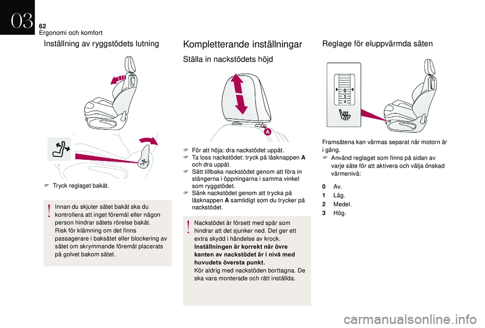 CITROEN DS3 2018  InstruktionsbÖcker (in Swedish) 62
F Tryck reglaget bakåt.Innan du skjuter sätet bakåt ska du 
kontrollera att inget föremål eller någon 
person hindrar sätets rörelse bakåt.
Risk för klämning om det finns 
passagerare i
