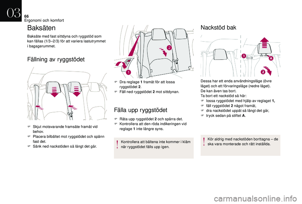 CITROEN DS3 CABRIO 2018  InstruktionsbÖcker (in Swedish) 66
Baksäten
Baksäte med fast sittdyna och ryggstöd som 
kan fällas (1/3 –2/3) för att variera lastutrymmet 
i
 
bagagerummet.
Fällning av ryggstödet
Fälla upp ryggstödet
F Räta upp ryggst