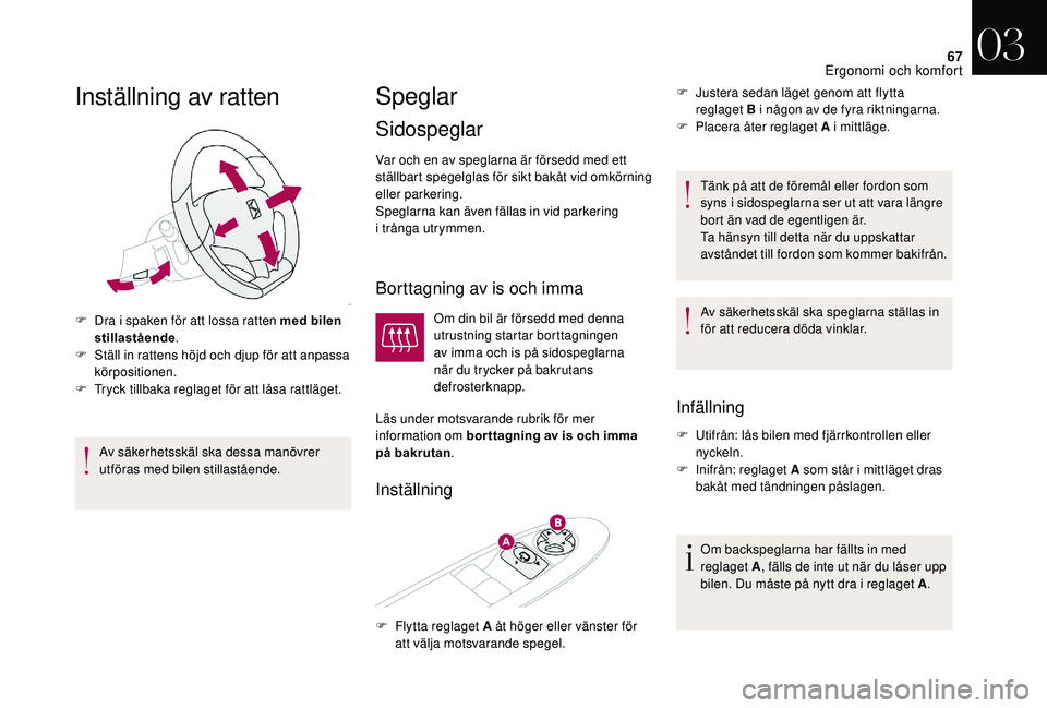 CITROEN DS3 CABRIO 2018  InstruktionsbÖcker (in Swedish) 67
Inställning av ratten
F Dra i  spaken för att lossa ratten med bilen 
stillastående .
F
 
S
 täll in rattens höjd och djup för att anpassa 
körpositionen.
F
 
T
 ryck tillbaka reglaget för 