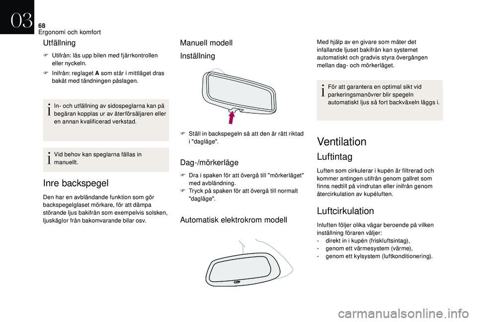 CITROEN DS3 CABRIO 2018  InstruktionsbÖcker (in Swedish) 68
Utfällning
F Utifrån: lås upp bilen med fjärrkontrollen eller nyckeln.
F
 
I
 nifrån: reglaget A som står i   mittläget dras 
bakåt med tändningen påslagen.
In- och utfällning av sidospe