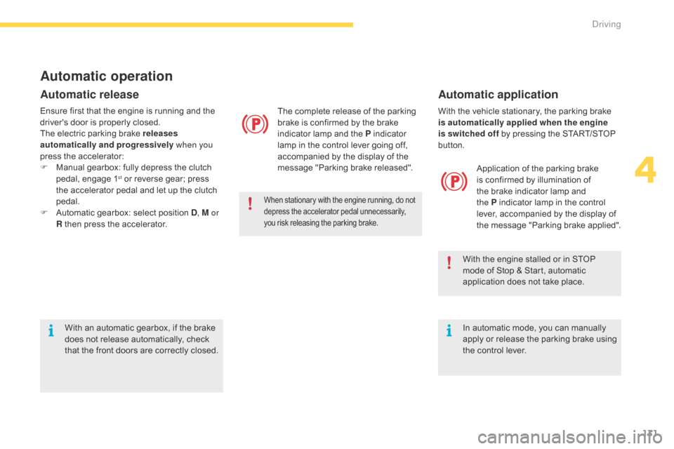 Citroen GRAND C4 PICASSO RHD 2016 2.G Owners Manual 131
With the vehicle stationary, the parking brake is automatically applied when the engine 
is switched off
  by   pressing   the   START/STOP  
b

utton. Application
  of   the   park