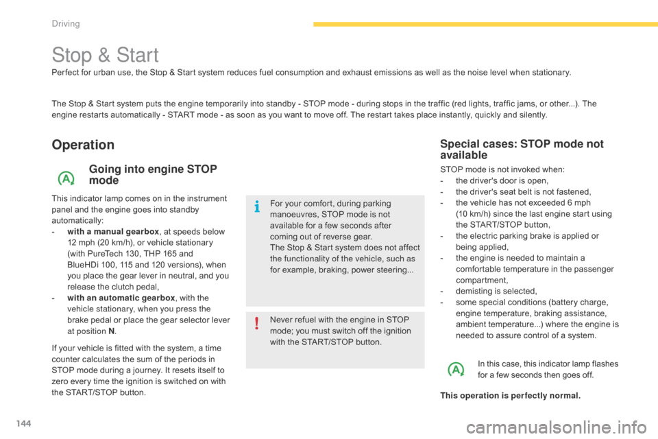Citroen GRAND C4 PICASSO RHD 2016 2.G Owners Manual 144
Stop & Start
The Stop & Start system puts the engine temporarily into standby - STOP mode - during stops in the traffic (red lights, traffic jams, or other...). The engi