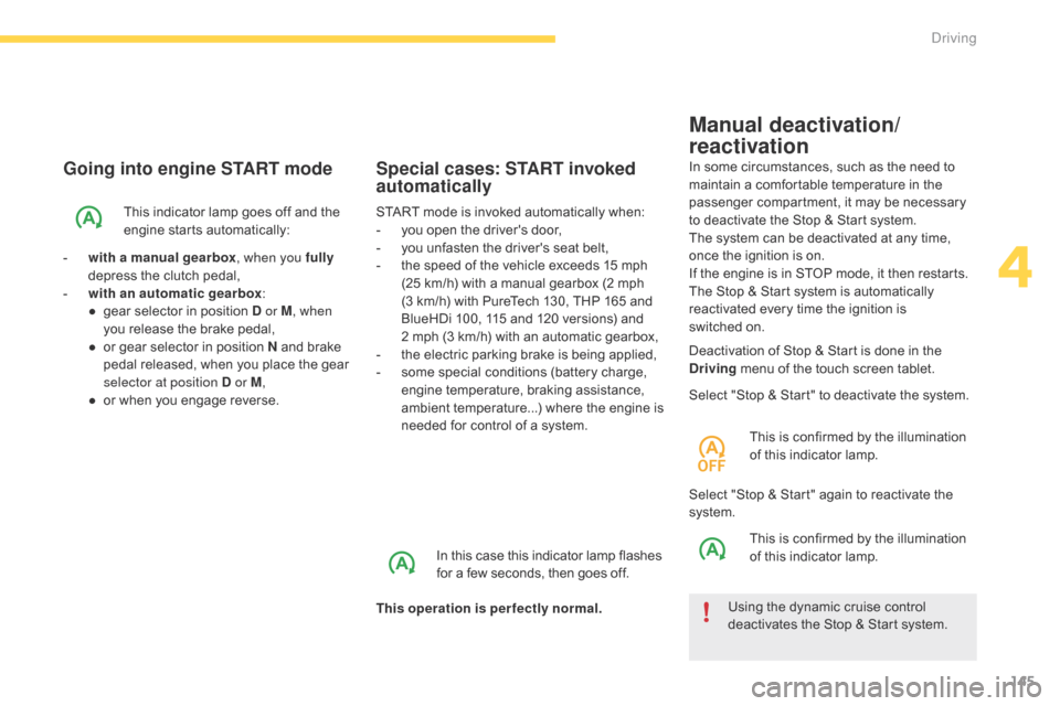 Citroen GRAND C4 PICASSO RHD 2016 2.G Owners Manual 145
Going into engine START mode
This indicator lamp goes off and the engine s tarts a utomatically:
-
 
w

ith a manual gearbox , when you fully 
depress
  the   clutch   pedal,
-
 
w

