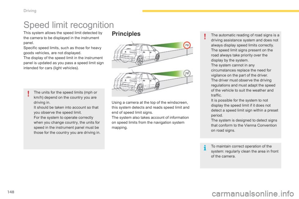 Citroen GRAND C4 PICASSO RHD 2016 2.G Owners Manual 148
Speed limit recognition
This system allows the speed limit detected by t
he   camera   to   be   displayed   in   the   instrument  
pan

el.
Specific
  speed   limits,   such