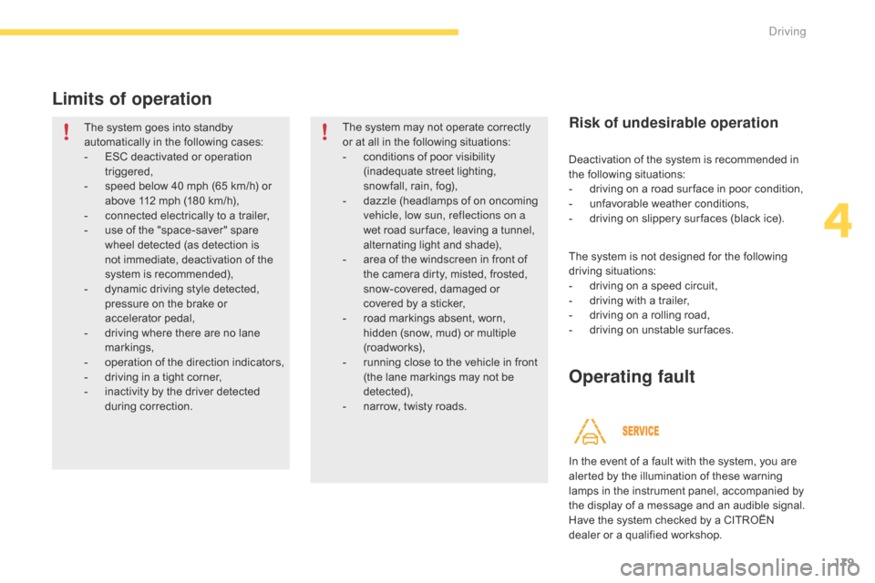 Citroen GRAND C4 PICASSO RHD 2016 2.G Owners Manual 179
Limits of operation
The system goes into standby automatically   in   the   following   cases:
-
 
ES
 C   deactivated   or   operation  
t

riggered,
-
 
s
 peed   below   40   