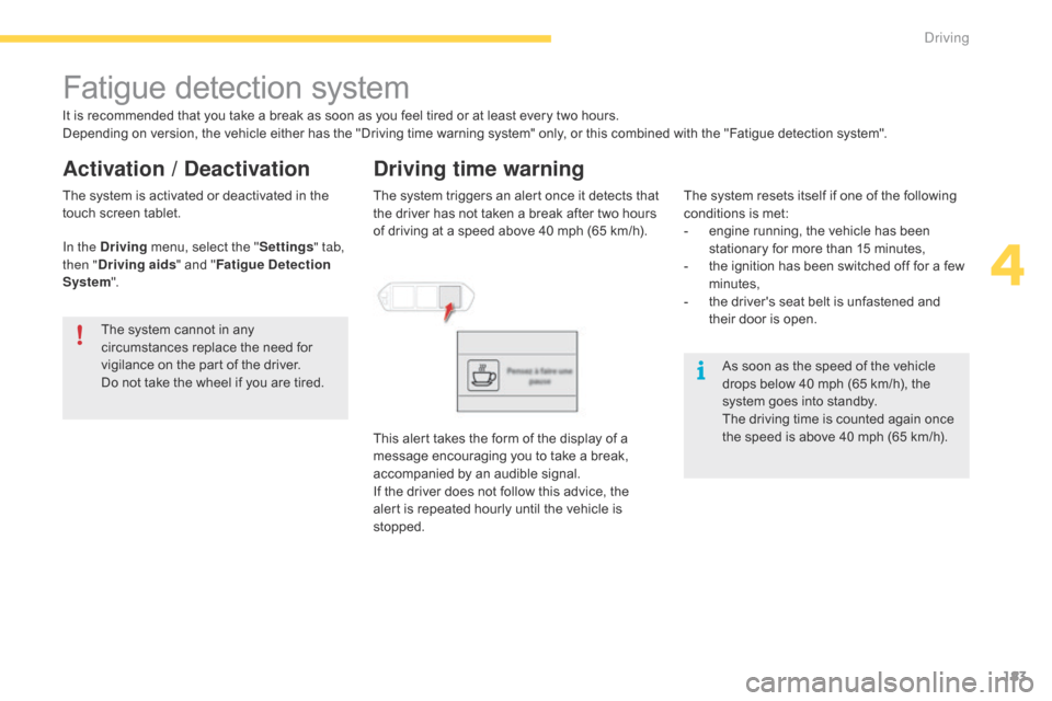 Citroen GRAND C4 PICASSO RHD 2016 2.G Owners Manual 183
Fatigue detection system
It is recommended that you take a break as soon as you feel tired or at least every two hours.
D epending   on   version,   the   vehicle   eithe