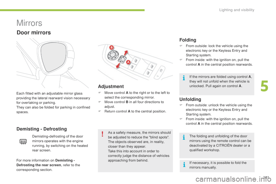 Citroen GRAND C4 PICASSO RHD 2016 2.G Owners Manual 201
Mirrors
Adjustment
F Move control A  to   the   right   or   to   the   left   to  s
elect   the   corresponding   mirror.
F
 
M
 ove control B   in   all   four   directions   to