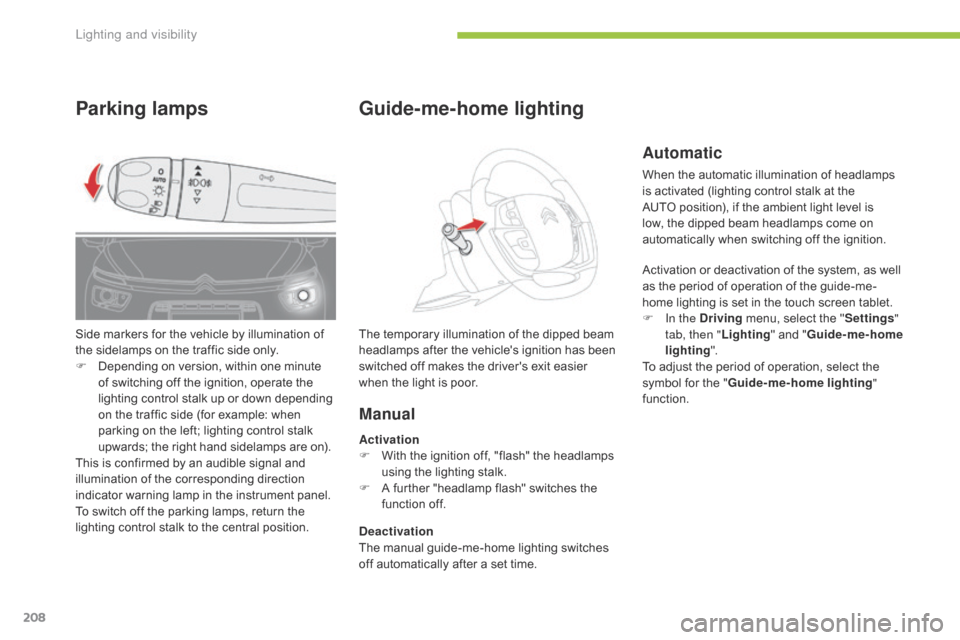 Citroen GRAND C4 PICASSO RHD 2016 2.G User Guide 208
Automatic
When the automatic illumination of headlamps is  activated  (lighting  control  stalk  at  the Â
A
UTO  position),  if  the  ambient  light  level  is  Citroen GRAND C4 PICASSO RHD 2016 2.G User Guide 208
Automatic
When the automatic illumination of headlamps is  activated  (lighting  control  stalk  at  the Â
A
UTO  position),  if  the  ambient  light  level  is Â