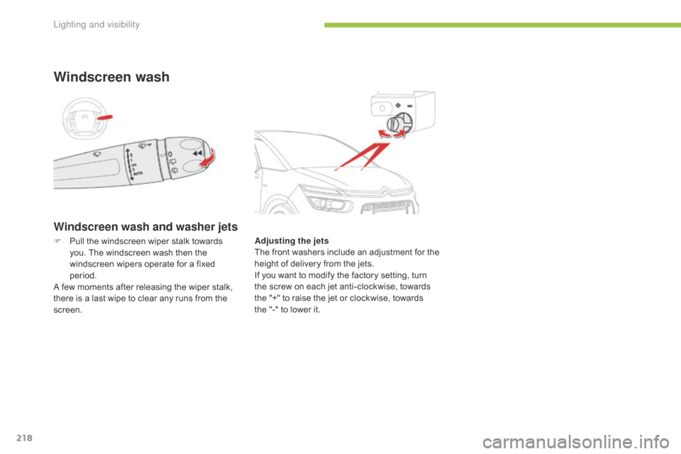 Citroen GRAND C4 PICASSO RHD 2016 2.G Owners Manual 218
Windscreen wash and washer jets
Windscreen wash
Adjusting the jets
The f ront  w ashers  i nclude  a n  a djustment  f or  t he  
h

eight   of   delivery   from   the   jets.
If
  y